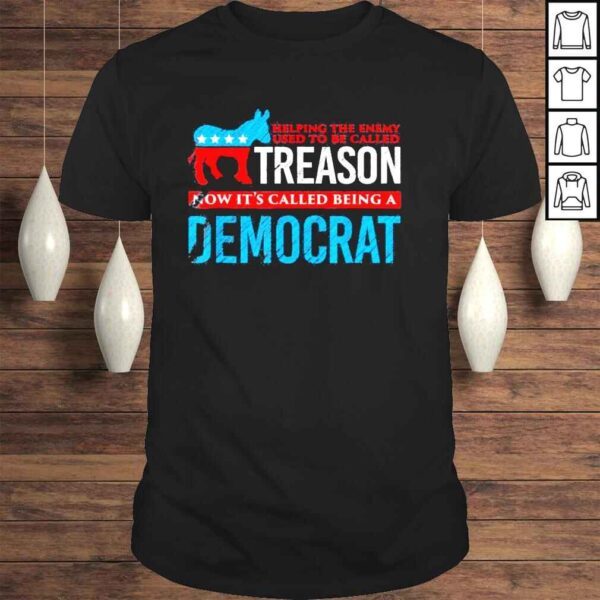 Helping the enemy used tobe called treason now its democrat shirt