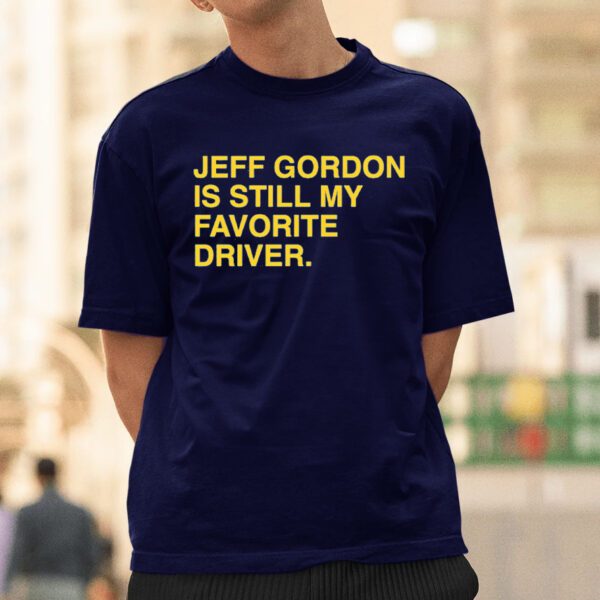 Hendrick Motorsports Jeff Gordon Is Still My Favorite Driver Obvious Shirt