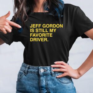 Hendrick Motorsports Jeff Gordon Is Still My Favorite Driver Obvious Shirts