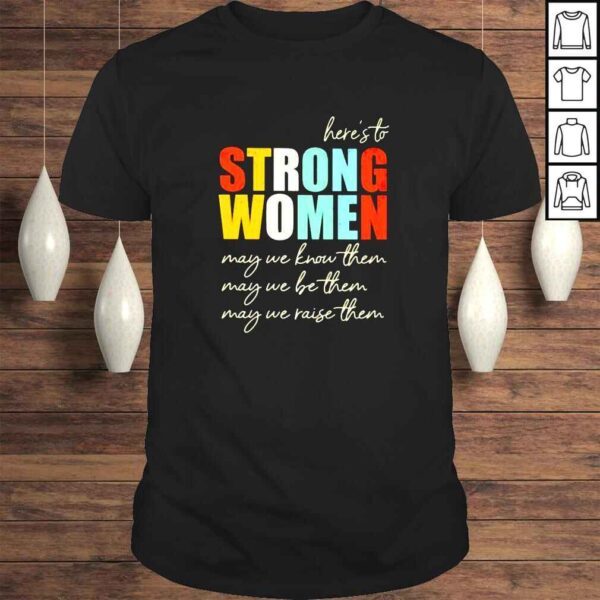 Heres to strong women may we know them shirt