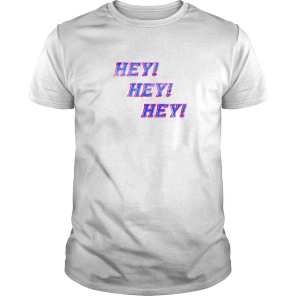 Hey Hey Hey TShirt