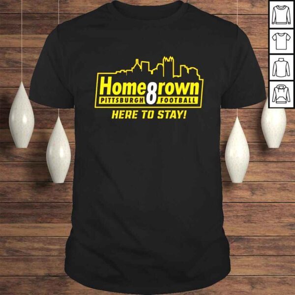 Homegrown Pittsburgh Football Here To Stay shirt