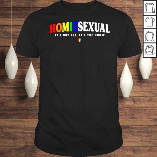 HomieSexual Its Not Sus Its The Homie TShirt