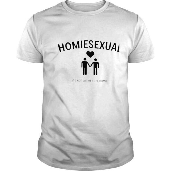 Homiesexual its not sus hes the homie shirt