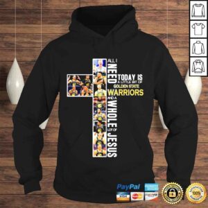 Hoodie 2022 All I need today is a little Golden State Warriors and a Whole lot of Jesus shirt