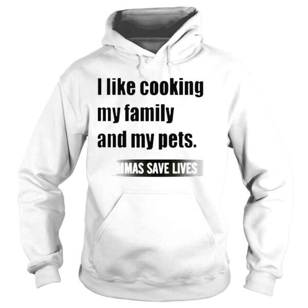 2022 I Like Cooking My Family And My Pets Commas Save Lives White shirt - Image 4