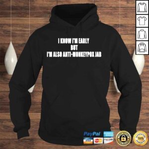 Hoodie 2022 I know Im early bit Im also antI monkey pox jab shirt