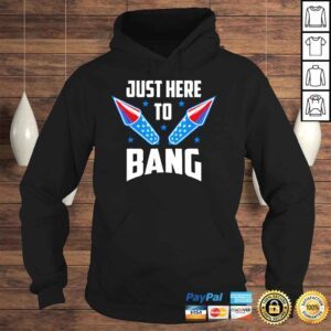 Hoodie 4th Of July 2022 Just Here To Bang Shirt