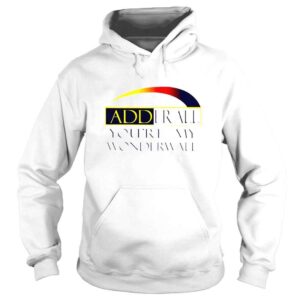 Hoodie ADDerall Youre My Wonderwall shirt