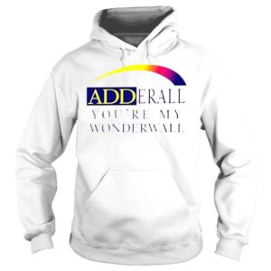 Hoodie Adderall Youre My Wonderwall TShirt