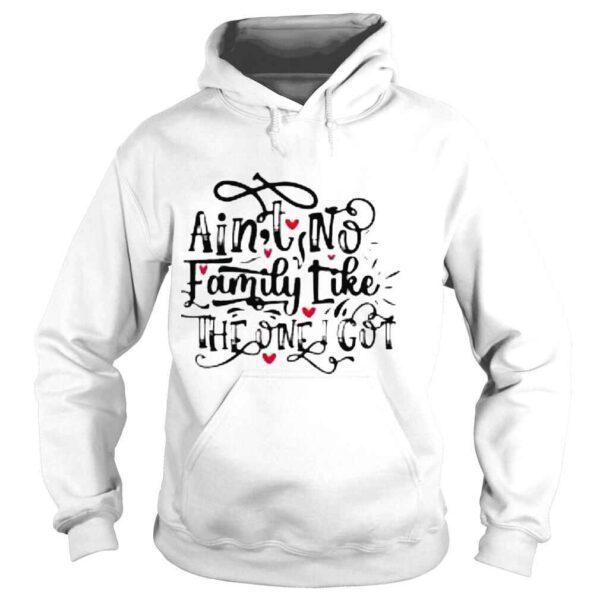 Ain�t No Family Like The One I Got Shirt - Image 4