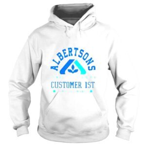 Hoodie Albertsons Customer 1st family of companies shirt