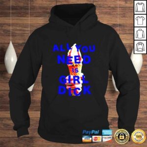 Hoodie All you need is girl dick shirt