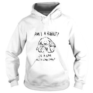 Hoodie Am I a rabbit or a bear with long ears shirt