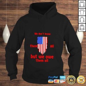 Hoodie American flag we dont know them all but we owe them all shirt