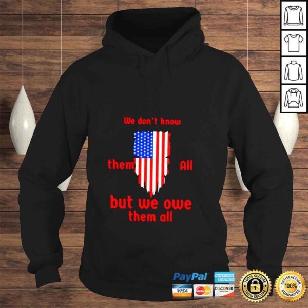 American flag we dont know them all but we owe them all shirt - Image 4