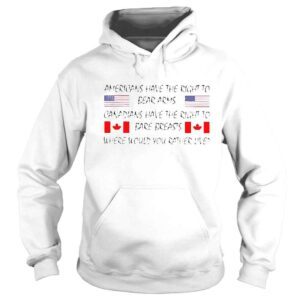 Hoodie Americans Have The Right To Bear Arms Canadians Have The Right To Bare Breasts shirts