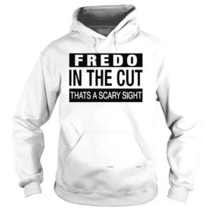 Hoodie Andrew Barber Fredo In The Cut Thats A Scary Sight Shirt