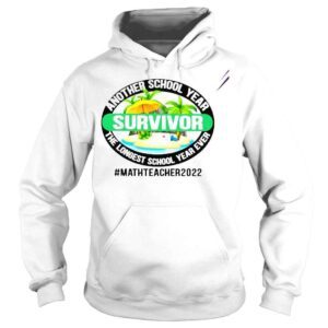 Hoodie Another School Year Survivor The Longest School Year Ever Math Teacher 2022 Shirt