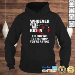 Hoodie Anti President Joe Biden gas money whoever voted follow me to the pump youre paying shirt