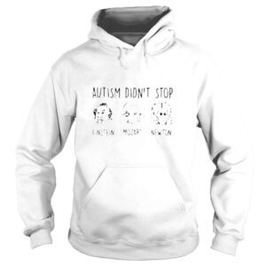 Hoodie Autism didnt stop Einstein Mozart Newton shirt