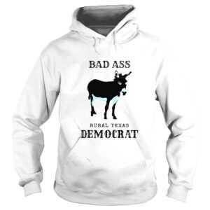 Hoodie Bad ass rural Texas democrat shirt