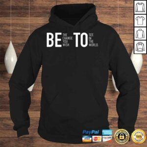 Hoodie Be the change you wish to see in the world shirt