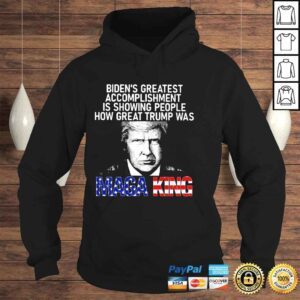 Hoodie Biden s greatest accomplishment is showing people how great Trump was Maga king shirt