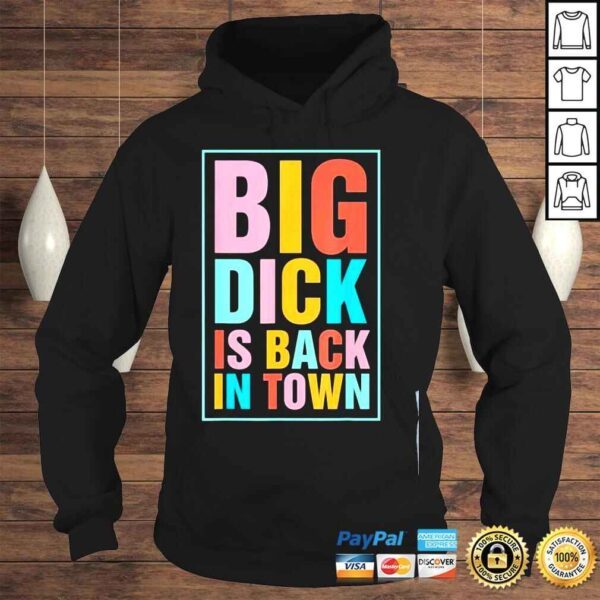 Big dick is back in town shirt - Image 4