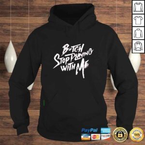 Hoodie Bitch stop playing with me shirt