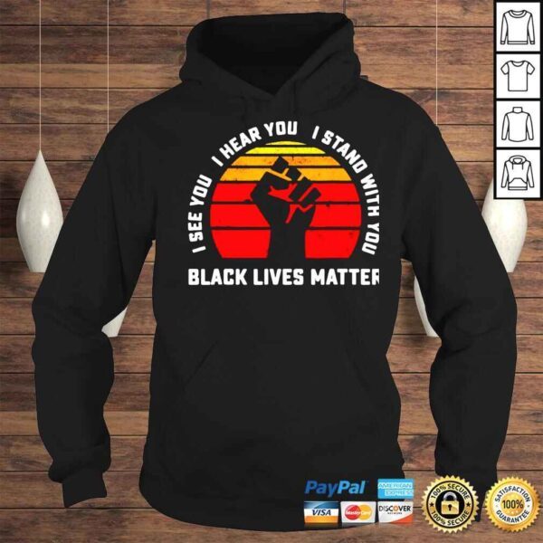 Black lives matter I see you I hear you I stand with you shirt - Image 4