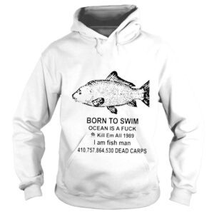 Hoodie Born to swim ocean is a fuck kill em all 1989 I am fish man shirt