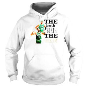 Hoodie Boston Celtics The Truth Birth The Problem Shirt