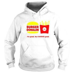 Hoodie Burger Donalds no good but so good Tshirt