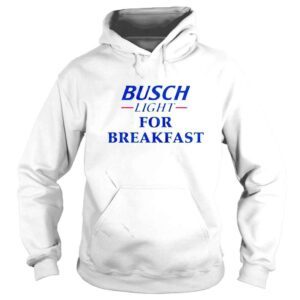 Hoodie Busch light for breakfast shirt