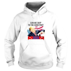 Hoodie Can We Skip To The Good Part Funny Trendy Pro Trump 2024 USA Flag TShirt