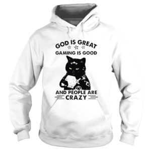 Hoodie Cat God is great gaming is good and people are crazy shirt