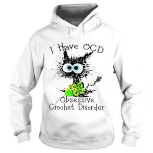 Hoodie Cat I have OCD obsessive crochet disorder shirt