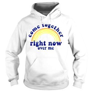 Hoodie Come together right now over me shirt