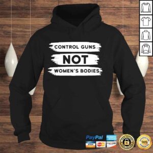 Hoodie Control guns not womens bodies pro choice gun control shirt