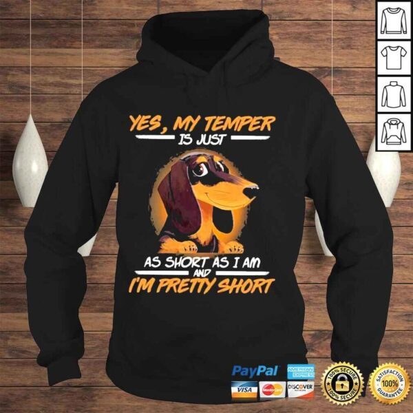 Dachshund yes my temper is just as short as I am and Im pretty short shirt - Image 4