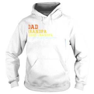 Hoodie Dad Grandpa Great Grandpa I Keep Getting Better Fathers Day TShirt