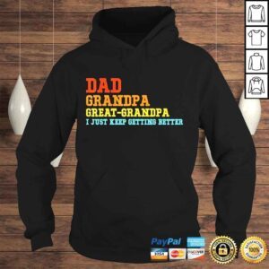 Hoodie Dad grandpa great grandpa I keep getting better fathers day shirt