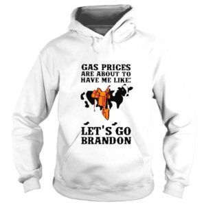 Hoodie Dairy cow gas prices are about to have me like lets go brandon shirt