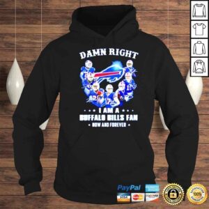 Hoodie Damn Right I Am A Buffalo Bills Fan Now And Forever Signatures Shirt