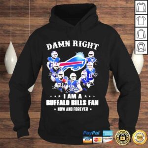 Hoodie Damn right I am a Buffalo Bills fan now and forever shirt