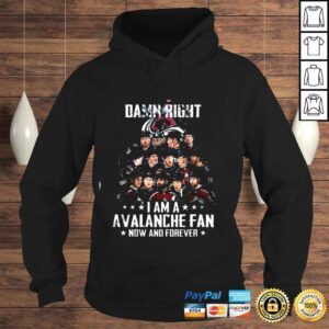 Hoodie Damn right I am a Colorado Avalanche 2022 fan now and forever shirt