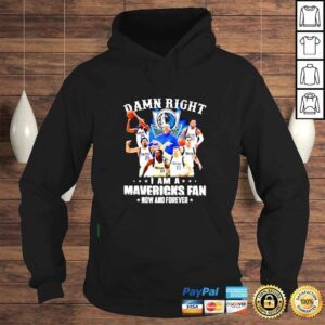 Hoodie Damn right I am a Mavericks fan now and forever shirt