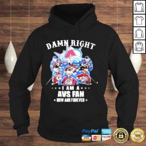 Hoodie Damn right I am a avs fan now and forever shirt