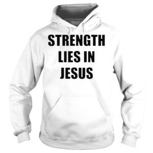 Hoodie David alaba wearing strength lies in jesus shirt